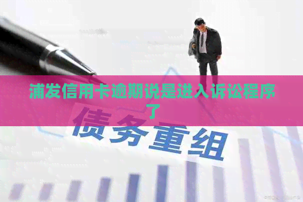 浦发信用卡逾期说是进入诉讼程序了