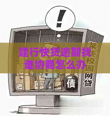 建行快贷逾期找谁协商怎么办
