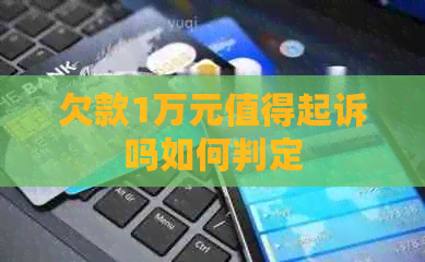 欠款1万元值得起诉吗如何判定