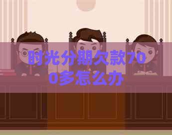 时光分期欠款700多怎么办