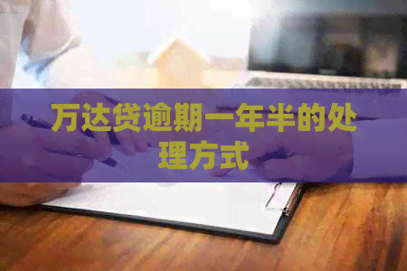 万达贷逾期一年半的处理方式