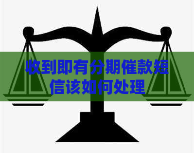 收到即有分期催款短信该如何处理