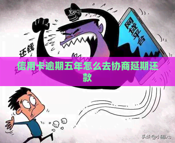 信用卡逾期五年怎么去协商延期还款