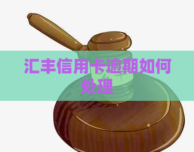 汇丰信用卡逾期如何处理