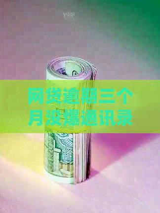 网贷逾期三个月没爆通讯录如何处理