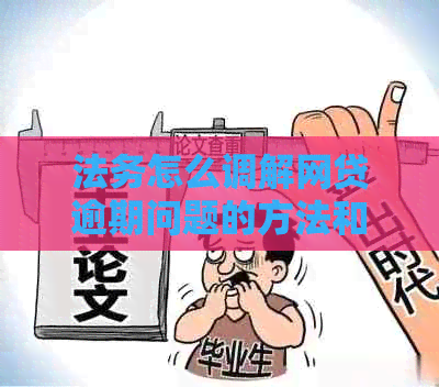 法务怎么调解网贷逾期问题的方法和步骤