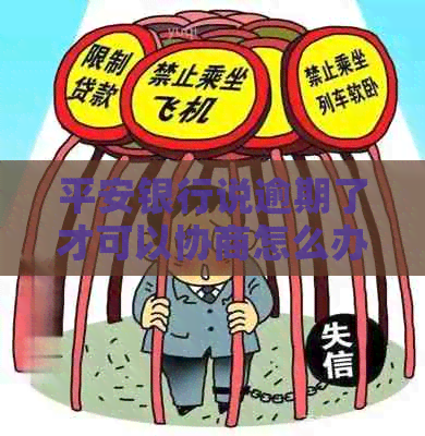 平安银行说逾期了才可以协商怎么办