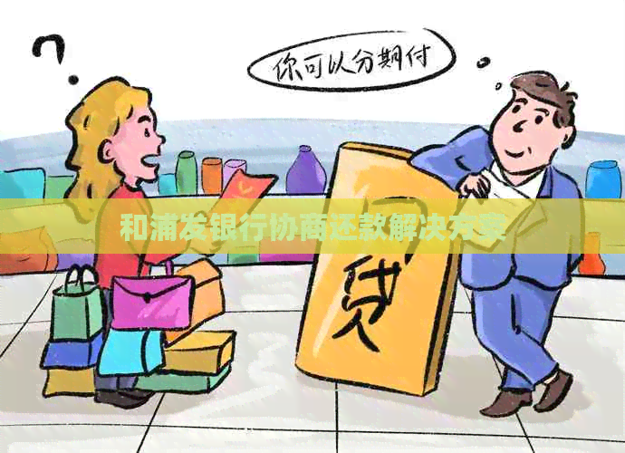 和浦发银行协商还款解决方案