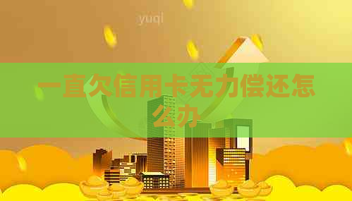 一直欠信用卡无力偿还怎么办