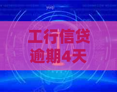 工行信贷逾期4天怎么办