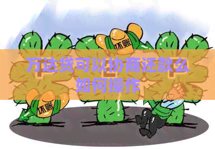 万达贷可以协商还款么如何操作