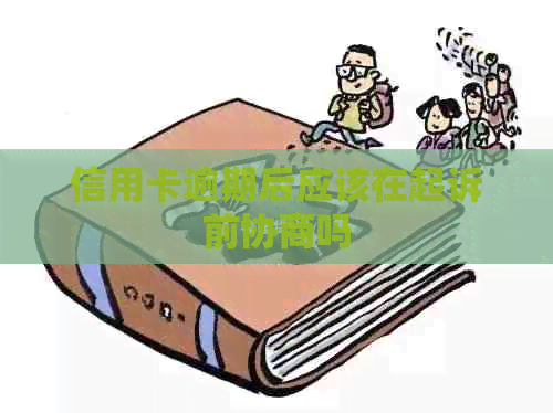 信用卡逾期后应该在起诉前协商吗