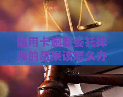 信用卡逾期委托律师的后果该怎么办