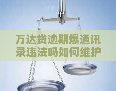 万达贷逾期爆通讯录违法吗如何维护个人隐私