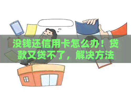 没钱还信用卡怎么办！贷款又贷不了，解决方法在这里！