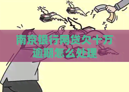 南京银行网贷欠十万逾期怎么处理