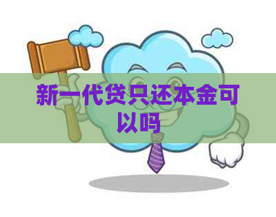 新一代贷只还本金可以吗