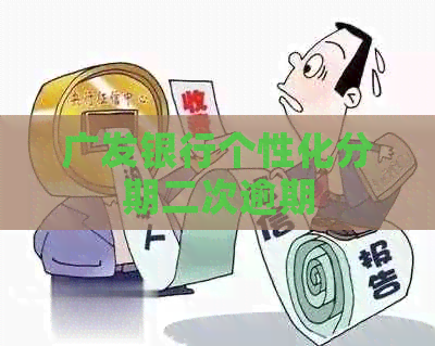 广发银行个性化分期二次逾期