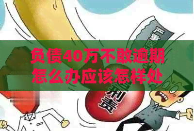 负债40万不敢逾期怎么办应该怎样处理