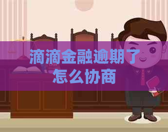 滴滴金融逾期了怎么协商
