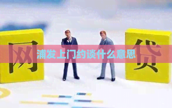浦发上门约谈什么意思