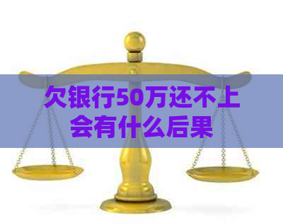 欠银行50万还不上会有什么后果