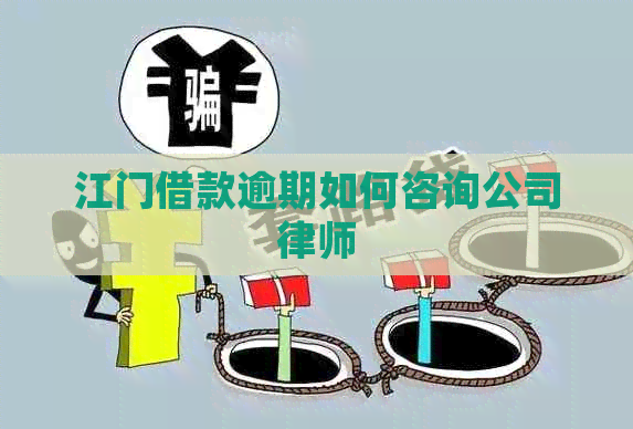 江门借款逾期如何咨询公司律师