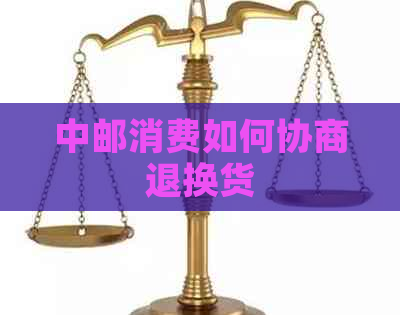 中邮消费如何协商退换货