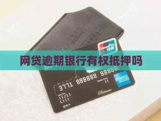 网贷逾期银行有权抵押吗
