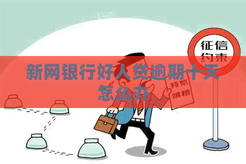 新网银行好人贷逾期十天怎么办