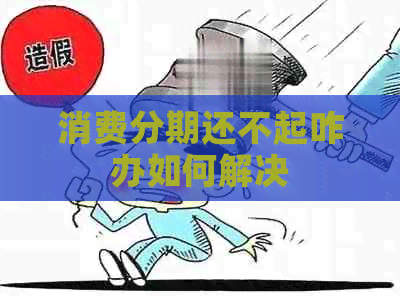 消费分期还不起咋办如何解决