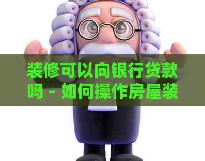 装修可以向银行贷款吗 - 如何操作房屋装修贷款？