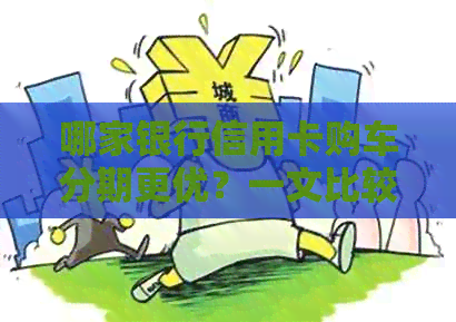 哪家银行信用卡购车分期更优？一文比较买车贷款哪个银行的信用卡更适合您