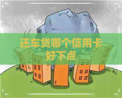 还车贷哪个信用卡好下点
