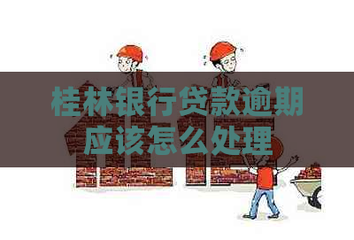 桂林银行贷款逾期应该怎么处理