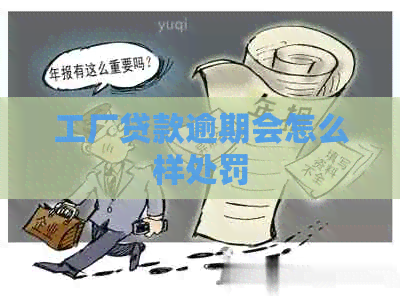 工厂贷款逾期会怎么样处罚