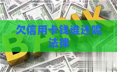欠信用卡钱谁还呢法律