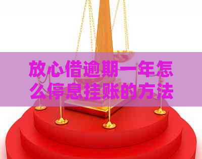 放心借逾期一年怎么停息挂账的方法是什么