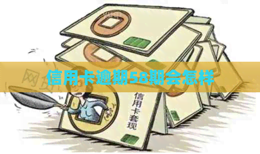 信用卡逾期58期会怎样