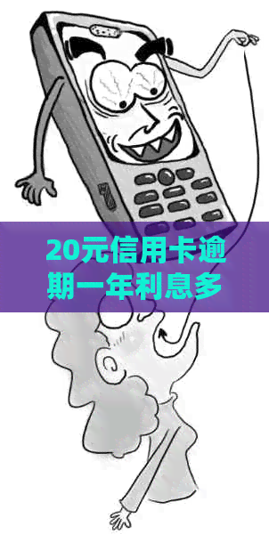20元信用卡逾期一年利息多少