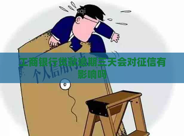 工商银行贷款逾期三天会对有影响吗
