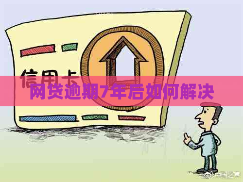 网贷逾期7年后如何解决