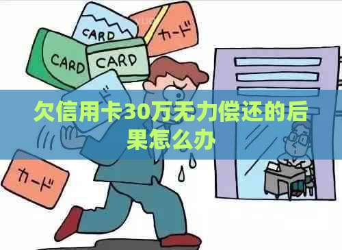 欠信用卡30万无力偿还的后果怎么办