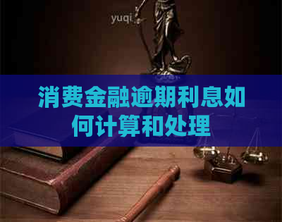 消费金融逾期利息如何计算和处理