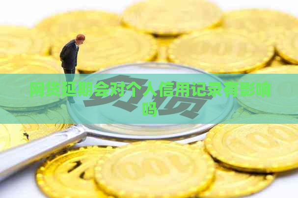 网贷延期会对个人信用记录有影响吗