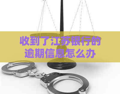 收到了江苏银行的逾期信息怎么办