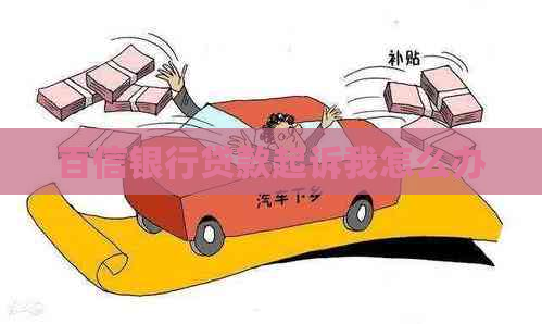 百信银行贷款起诉我怎么办
