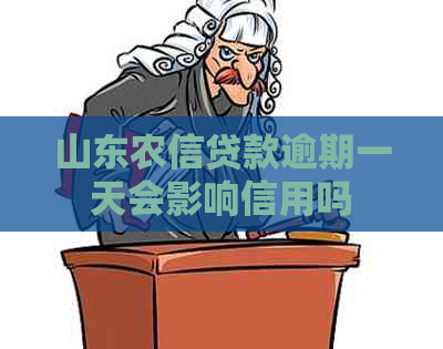 山东农信贷款逾期一天会影响信用吗