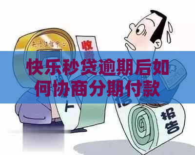 快乐秒贷逾期后如何协商分期付款