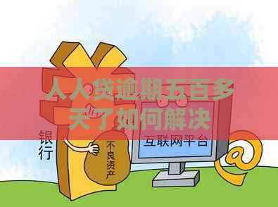 人人贷逾期五百多天了如何解决